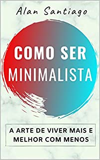 Livro Como Ser Minimalista: A Arte de Viver Mais e Melhor com Menos