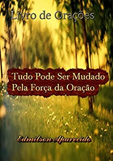Livro Tudo Pode Ser Mudado Pela Força da Oração: Livro de Orações