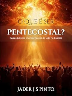 Livro O que é ser Pentecostal?: Raízes bíblicas e fundamentos da vida no Espírito