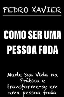 Como Ser Uma Pessoa Foda: Mude sua vida na pratica e transforme-se em uma pessoa foda