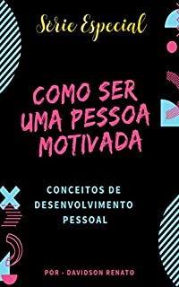 Livro COMO SER UMA PESSOA MOTIVADA: Conceitos de desenvolvimento pessoal