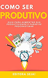 Livro Como Ser Produtivo: Guia para aumentar sua produtividade e parar de procrastinar