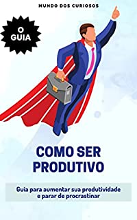 Livro Como Ser Produtivo: Guia para aumentar sua produtividade e parar de procrastinar