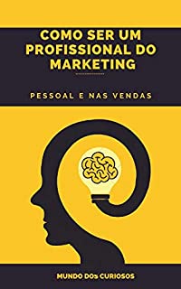 Como Ser um Profissional do Marketing: Pessoal e nas Vendas