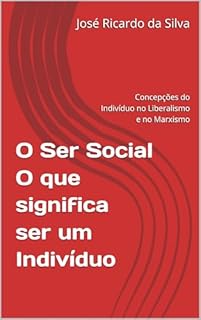 Livro O Ser Social O que significa ser um Indivíduo: Concepções do Indivíduo no Liberalismo e no Marxismo