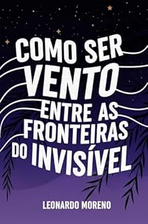 Livro Como Ser Vento Entre As Fronteiras do Invisível