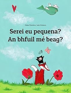Serei eu pequena? An bhfuil mé beag?: Children's Picture Book Portuguese (Portugal)-Irish Gaelic (Bilingual Edition) (Um Livro Infantil Universal para Todos os Países do Planeta)