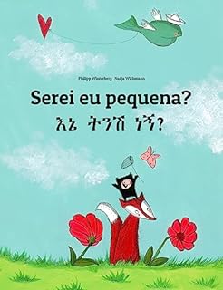 Livro Serei eu pequena? እኔ ትንሽ ነኝ?: Children's Picture Book Portuguese (Portugal)-Amharic (Bilingual Edition) (Um Livro Infantil Universal para Todos os Países do Planeta)