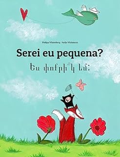 Serei eu pequena? Ես փոքրի՞կ եմ:: Children's Picture Book Portuguese (Portugal)-Armenian (Bilingual Edition) (Um Livro Infantil Universal para Todos os Países do Planeta)