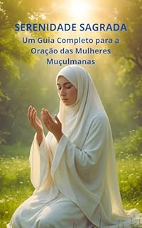 Livro Serenidade Sagrada: Um Guia Completo para a Oração das Mulheres Muçulmanas