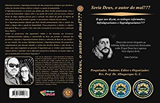 Livro Seria Deus, o autor do mal???: O que nos dizem, os teólogos reformados; Infralapsarianos e Supralapsarianos???