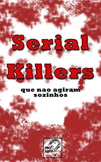 Serial Killers: 25 Casos Em Que Serial Killers Não Agiram Sozinhos