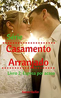 Série Casamento Arranjado: Esposa por Acaso ( Livro 2)