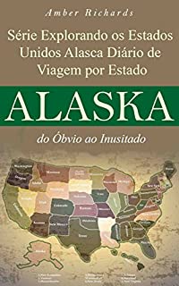 Livro Série Explorando os Estados Unidos Alasca - Diário de Viagem por Estado: do Óbvio ao Inusitado