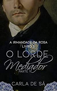 Série A Irmandade da Rosa: Livro 5 - O Lorde Mediador : Parte 1