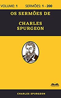 Os Sermões de Charles Spurgeon (800 Sermões - Volume 1): Sermões 1 - 200