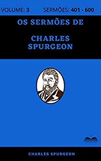 Livro Os Sermões de Charles Spurgeon (800 Sermões - Volume 3): Sermões 401 - 600