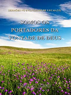 Livro SERMÕES NO EVANGELHO DE LUCAS (VI) - SOMOS OS PORTADORES DA VONTADE DE DEUS