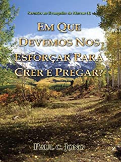 Livro Sermões no Evangelho de Marcos (I) - EM QUE DEVEMOS NOS ESFORÇAR PARA CRER E PREGAR?