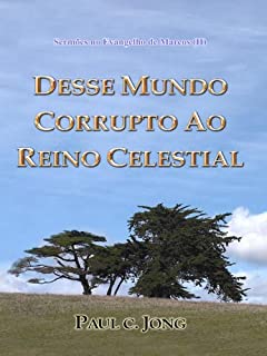 Livro Sermões no Evangelho de Marcos (II) - DESSE MUNDO CORRUPTO AO REINO CELESTIAL