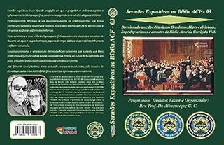 Livro Sermões Expositivos na Bíblia ACF - 03: Direcionado aos: Presbiterianos Ortodoxos, Hiper-calvinistas, Supralapsarianos e amantes da Bíblia Almeida Corrigida Fiel.
