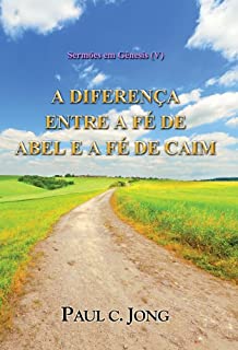 Livro Sermões em Gênesis (V) - A DIFERENÇA ENTRE A FÉ DE ABEL E A FÉ DE CAIM