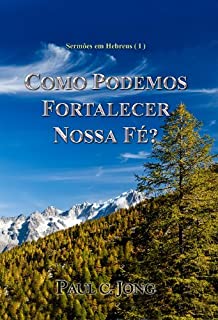 Livro Sermões Em Hebreus - Como Podemos Fortalecer Nossa Fé?