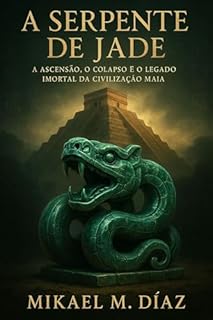 Livro A Serpente de Jade: A Ascensão, o Colapso e o Legado Imortal da Civilização Maia