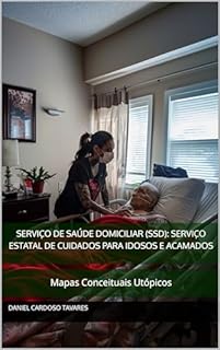 Livro Serviço de Saúde Domiciliar (SSD): Serviço Estatal de Cuidados para Idosos e Acamados: Mapas Conceituais Utópicos