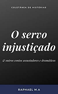Livro O servo injustiçado & outros contos assustadores e dramáticos