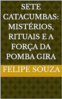 Livro Sete Catacumbas: Mistérios, Rituais e a Força da Pomba Gira