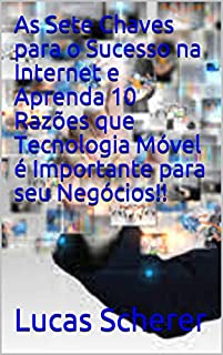 Livro As Sete Chaves para o Sucesso na Internet e Aprenda 10 Razões que Tecnologia Móvel é Importante para seu Negócios!!
