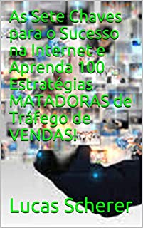 Livro As Sete Chaves para o Sucesso na Internet e Aprenda 100 Estratégias MATADORAS de Tráfego de VENDAS!