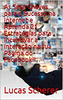 Livro As Sete Chaves para o Sucesso na Internet e Aprenda 21 Estratégias para Incentivar a Interação na sua Página do Facebook!!