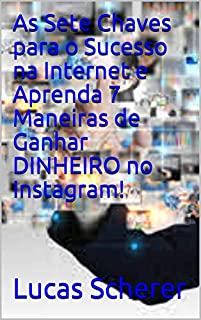 Livro As Sete Chaves para o Sucesso na Internet e Aprenda 7 Maneiras de Ganhar DINHEIRO no Instagram!