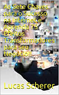 Livro As Sete Chaves para o Sucesso na Internet e Aprenda 75 Efeitos Transformadores para seu Negócio!!