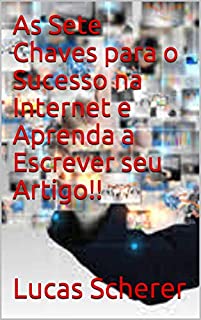 Livro As Sete Chaves para o Sucesso na Internet e Aprenda a Escrever seu Artigo!!
