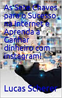 Livro As Sete Chaves para o Sucesso na Internet e Aprenda a Ganhar dinheiro com instagram!