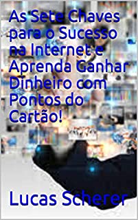 Livro As Sete Chaves para o Sucesso na Internet e Aprenda Ganhar Dinheiro com Pontos do Cartão!