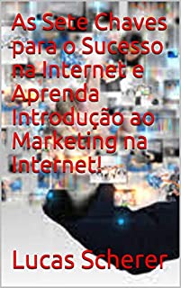 Livro As Sete Chaves para o Sucesso na Internet e Aprenda Introdução ao Marketing na Internet!