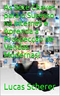 Livro As Sete Chaves para o Sucesso na Internet e Aprenda a Prospecção de Vendas Modernas!