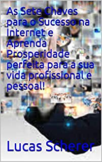 Livro As Sete Chaves para o Sucesso na Internet e Aprenda Prosperidade perfeita para a sua vida profissional e pessoal!