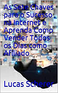 Livro As Sete Chaves para o Sucesso na Internet e Aprenda Como Vender Todos os Dias como Afiliado