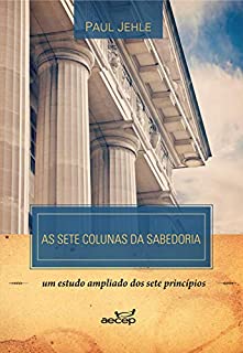 As Sete colunas da Sabedoria - Paul Jehle: Um estudo ampliado dos sete princípios (4 Livro 6)