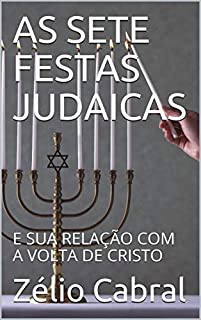 AS SETE FESTAS JUDAICAS: E SUA RELAÇÃO COM A VOLTA DE CRISTO
