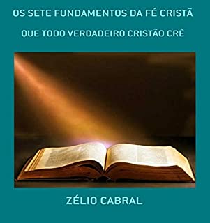 Livro OS SETE FUNDAMENTOS DA FÉ CRISTÃ: QUE TODO VERDADEIRO CRISTÃO CRÊ