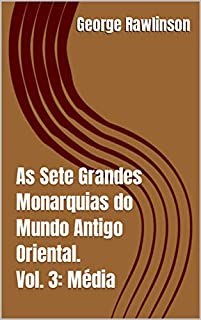Livro As Sete Grandes Monarquias do Mundo Antigo Oriental. Vol. 3: Média