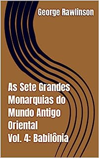 Livro As Sete Grandes Monarquias do Mundo Antigo Oriental. Vol. 4: Babilônia
