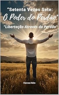 Livro Setenta Vezes Sete: O Poder do Perdão.: "Libertação Através do Perdão"