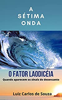 Livro A SÉTIMA ONDA - O FATOR LAODICÉIA: QUANDO APARECEM OS SINAIS DO DESENCANTO